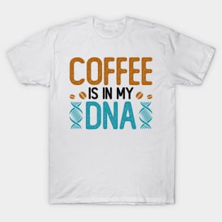 Coffee Is In My DNA T-Shirt